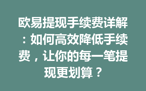 欧易提现手续费详解:如何高效降低手续费,让你的每一笔提现更划算? 欧易提现手续费详解:如何高效降低手续费,让你的每一笔提现更划算?