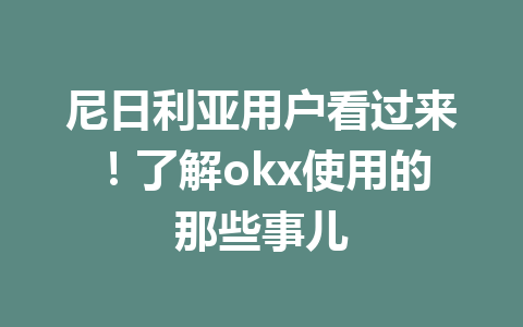 尼日利亚用户看过来!了解okx使用的那些事儿 尼日利亚用户看过来!了解okx使用的那些事儿