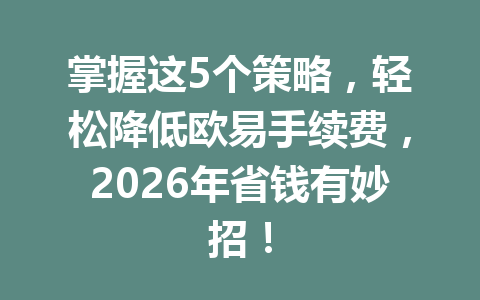 掌握这5个策略,轻松降低欧易手续费,2026年省钱有妙招! 掌握这5个策略,轻松降低欧易手续费,2026年省钱有妙招!