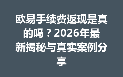 欧易手续费返现是真的吗?2026年最新揭秘与真实案例分享 欧易手续费返现是真的吗?2026年最新揭秘与真实案例分享