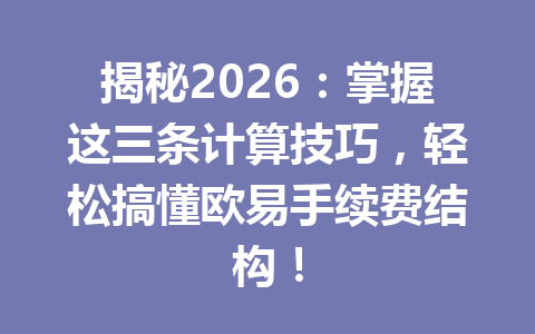 揭秘2026:掌握这三条计算技巧,轻松搞懂欧易手续费结构! 揭秘2026:掌握这三条计算技巧,轻松搞懂欧易手续费结构!
