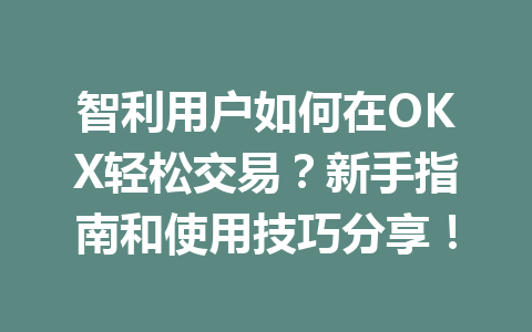 智利用户如何在OKX轻松交易?新手指南和使用技巧分享! 智利用户如何在OKX轻松交易?新手指南和使用技巧分享!