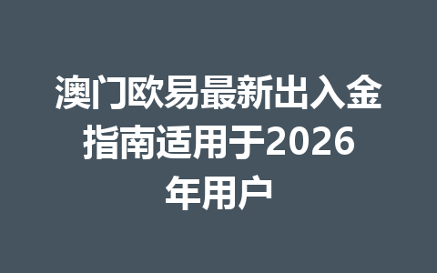 澳门欧易最新出入金指南适用于2026年用户