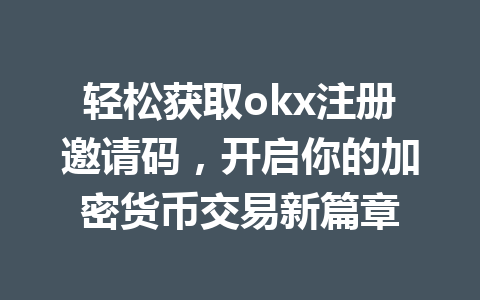 轻松获取okx注册邀请码，开启你的加密货币交易新篇章
