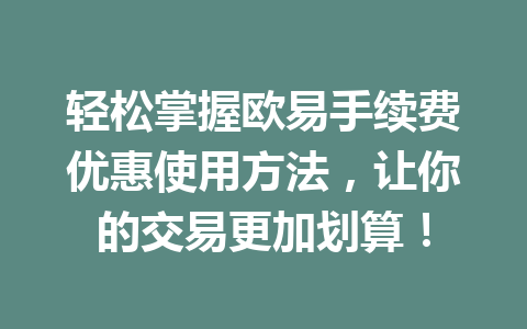 轻松掌握欧易手续费优惠使用方法，让你的交易更加划算！