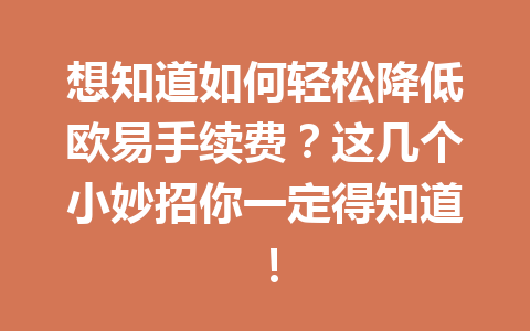 想知道如何轻松降低欧易手续费？这几个小妙招你一定得知道！