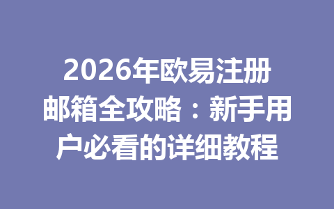 2026年欧易注册邮箱全攻略：新手用户必看的详细教程