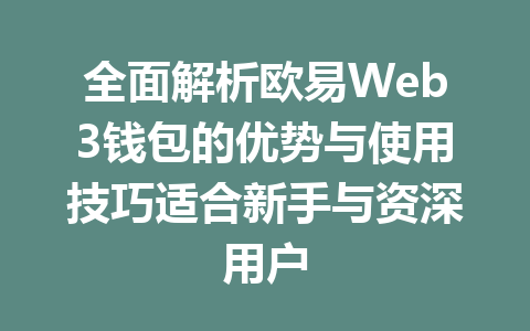 全面解析欧易Web3钱包的优势与使用技巧适合新手与资深用户