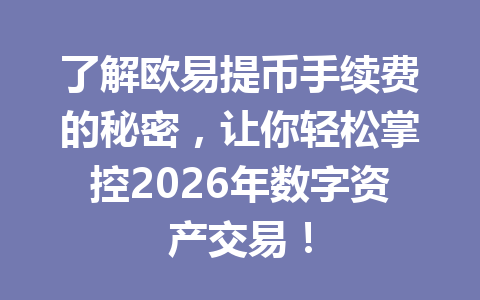 了解欧易提币手续费的秘密，让你轻松掌控2026年数字资产交易！