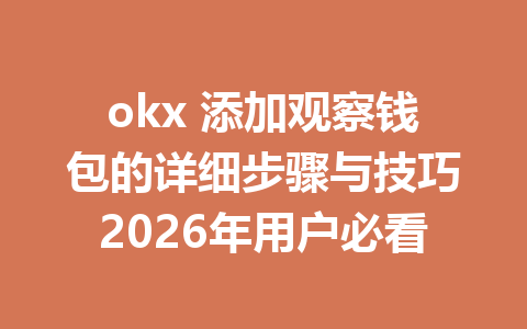 okx 添加观察钱包的详细步骤与技巧2026年用户必看 okx 添加观察钱包的详细步骤与技巧2026年用户必看