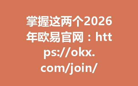 掌握这两个2026年欧易官网：https://okx.com/join/G4567出入金秘诀，99%的人都还不知晓！