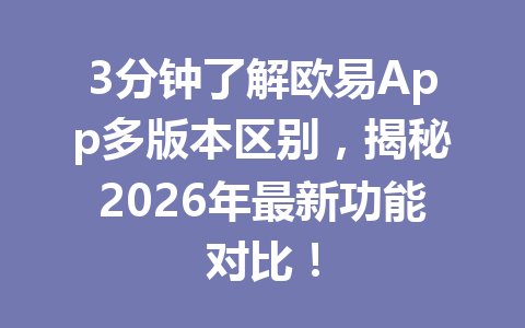 3分钟了解欧易App多版本区别,揭秘2026年最新功能对比! 3分钟了解欧易App多版本区别,揭秘2026年最新功能对比!