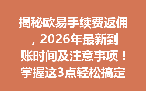 揭秘欧易手续费返佣，2026年最新到账时间及注意事项！掌握这3点轻松搞定返佣流程
