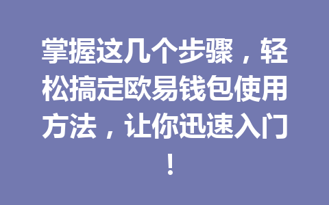 掌握这几个步骤，轻松搞定欧易钱包使用方法，让你迅速入门！
