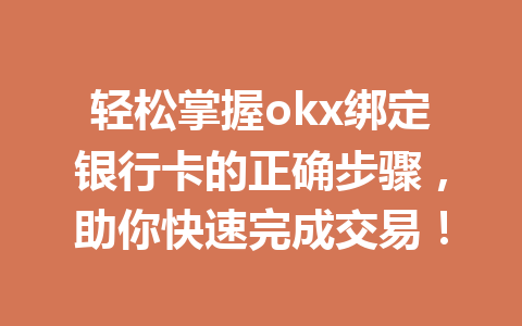 轻松掌握okx绑定银行卡的正确步骤,助你快速完成交易! 轻松掌握okx绑定银行卡的正确步骤,助你快速完成交易!