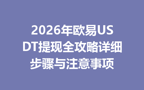 2026年欧易USDT提现全攻略详细步骤与注意事项