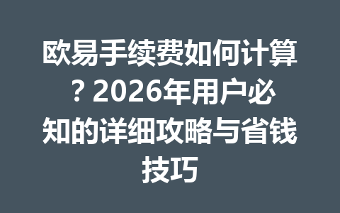 欧易手续费如何计算？2026年用户必知的详细攻略与省钱技巧