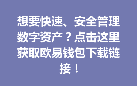 想要快速、安全管理数字资产？点击这里获取欧易钱包下载链接！