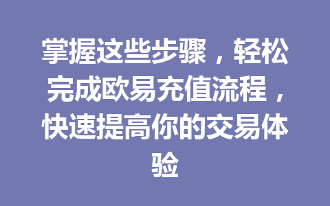 掌握这些步骤，轻松完成欧易充值流程，快速提高你的交易体验