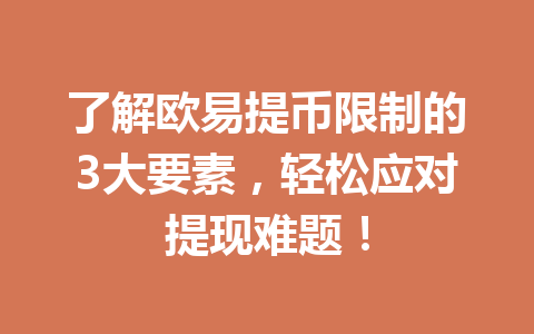 了解欧易提币限制的3大要素,轻松应对提现难题! 了解欧易提币限制的3大要素,轻松应对提现难题!