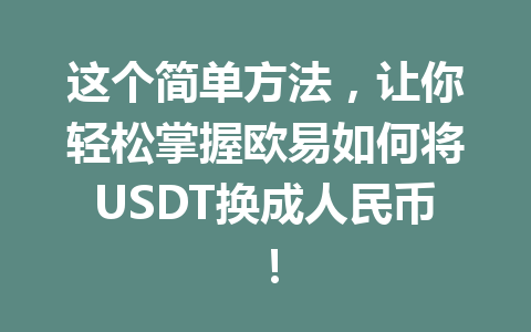 这个简单方法，让你轻松掌握欧易如何将USDT换成人民币！