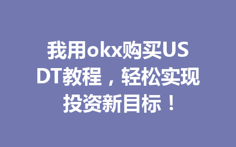 我用okx购买USDT教程，轻松实现投资新目标！