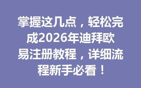 掌握这几点，轻松完成2026年迪拜欧易注册教程，详细流程新手必看！