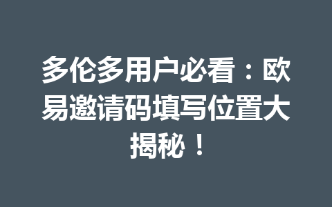 多伦多用户必看：欧易邀请码填写位置大揭秘！