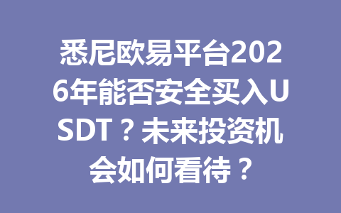 悉尼欧易平台2026年能否安全买入USDT？未来投资机会如何看待？