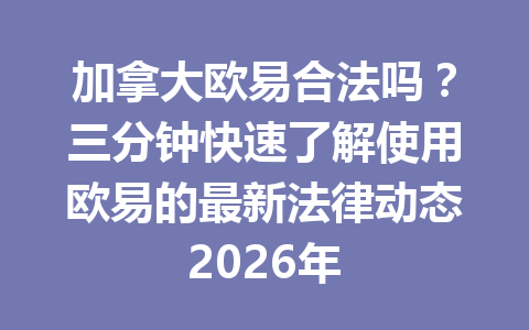 加拿大欧易合法吗?三分钟快速了解使用欧易的最新法律动态2026年 加拿大欧易合法吗?三分钟快速了解使用欧易的最新法律动态2026年