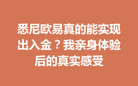 悉尼欧易真的能实现出入金?我亲身体验后的真实感受 悉尼欧易真的能实现出入金?我亲身体验后的真实感受