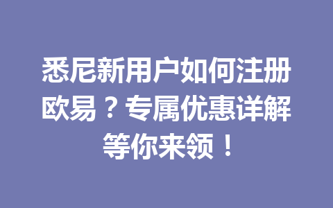 悉尼新用户如何注册欧易?专属优惠详解等你来领! 悉尼新用户如何注册欧易?专属优惠详解等你来领!