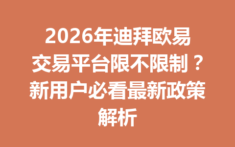 2026年迪拜欧易交易平台限不限制?新用户必看最新政策解析 2026年迪拜欧易交易平台限不限制?新用户必看最新政策解析