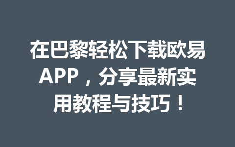 在巴黎轻松下载欧易APP，分享最新实用教程与技巧！