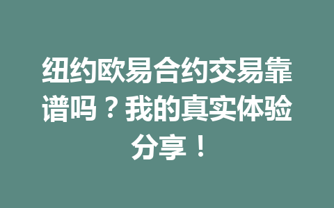 纽约欧易合约交易靠谱吗？我的真实体验分享！