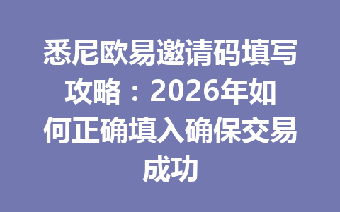 悉尼欧易邀请码填写攻略:2026年如何正确填入确保交易成功 悉尼欧易邀请码填写攻略:2026年如何正确填入确保交易成功
