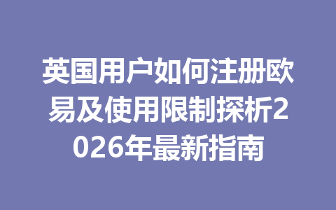 英国用户如何注册欧易及使用限制探析2026年最新指南 英国用户如何注册欧易及使用限制探析2026年最新指南