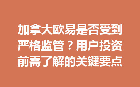 加拿大欧易是否受到严格监管？用户投资前需了解的关键要点