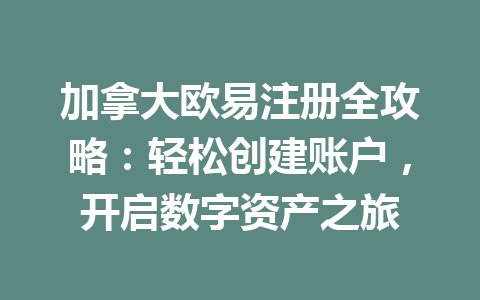 加拿大欧易注册全攻略:轻松创建账户,开启数字资产之旅 加拿大欧易注册全攻略:轻松创建账户,开启数字资产之旅