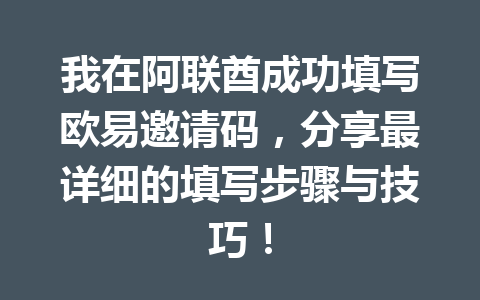 我在阿联酋成功填写欧易邀请码,分享最详细的填写步骤与技巧! 我在阿联酋成功填写欧易邀请码,分享最详细的填写步骤与技巧!