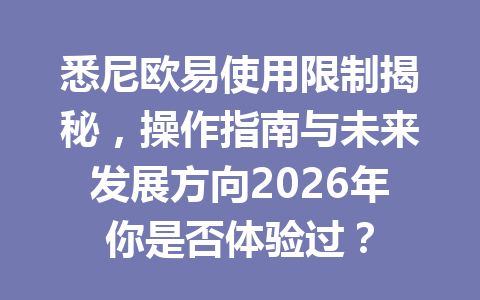 悉尼欧易使用限制揭秘，操作指南与未来发展方向2026年你是否体验过？