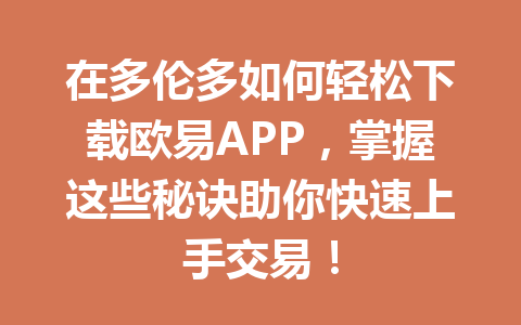 在多伦多如何轻松下载欧易APP，掌握这些秘诀助你快速上手交易！