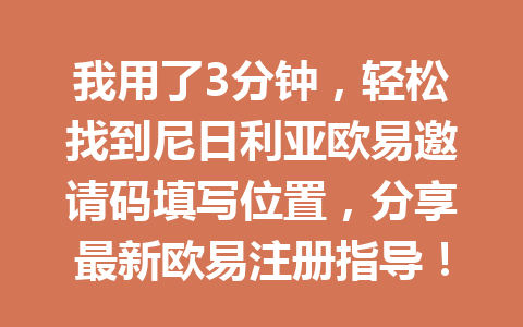 我用了3分钟，轻松找到尼日利亚欧易邀请码填写位置，分享最新欧易注册指导！