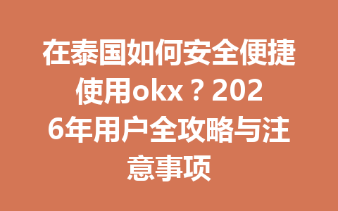 在泰国如何安全便捷使用okx？2026年用户全攻略与注意事项