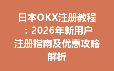日本OKX注册教程：2026年新用户注册指南及优惠攻略解析
