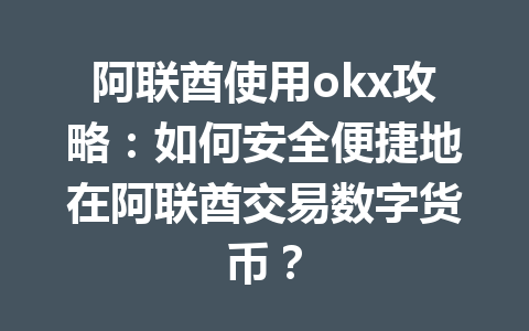 阿联酋使用okx攻略：如何安全便捷地在阿联酋交易数字货币？