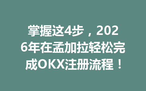 掌握这4步，2026年在孟加拉轻松完成OKX注册流程！