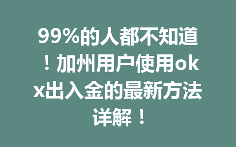 99%的人都不知道！加州用户使用okx出入金的最新方法详解！
