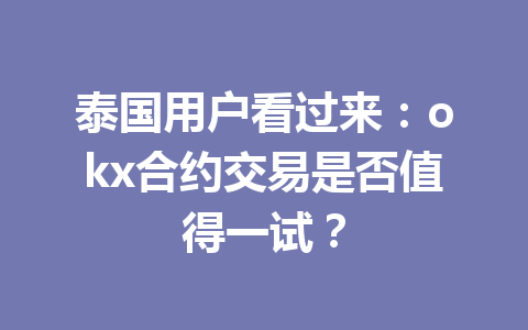 泰国用户看过来：okx合约交易是否值得一试？