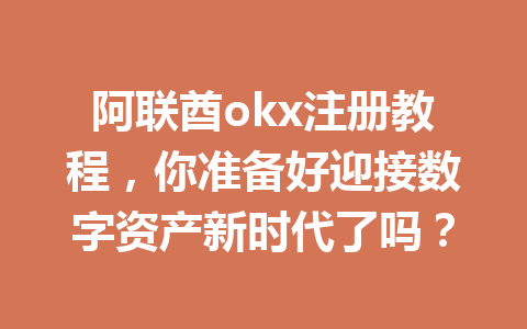 阿联酋okx注册教程，你准备好迎接数字资产新时代了吗？